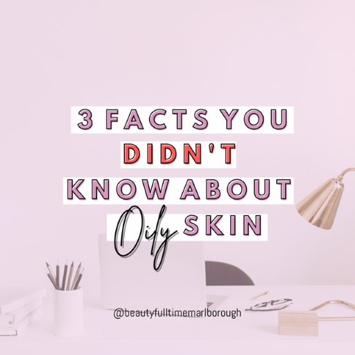 Three facts you didn't know about oily skin - Beauty Full Time