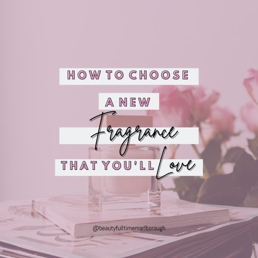 How to choose a new fragrance that you'll love. - Beauty Full Time